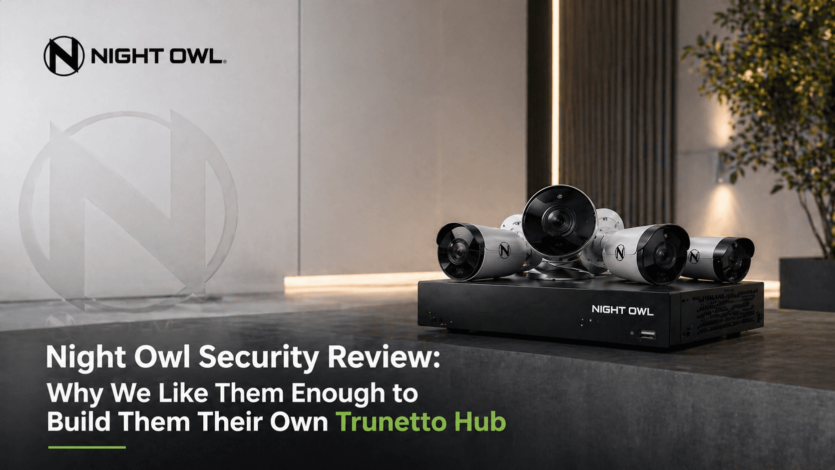 Night Owl Security Review: Why We Like Them Enough to Build Them Their Own Trunetto Hub